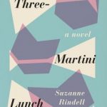 Book Review: Suzanne Rindell’s THREE-MARTINI LUNCH three martini lunch
